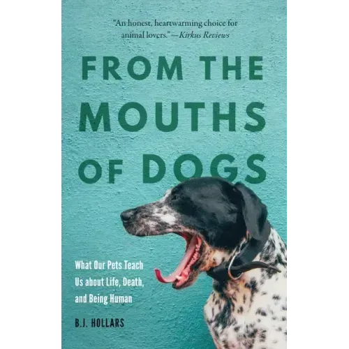 From the Mouths of Dogs: What Our Pets Teach Us about Life, Death, and Being Human