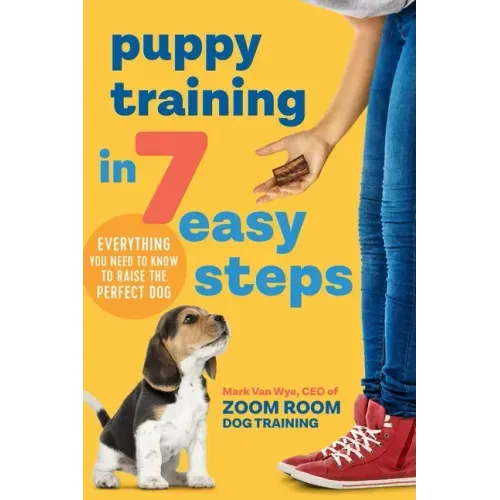 Puppy Training in 7 Easy Steps: Everything You Need to Know to Raise the Perfect Dog