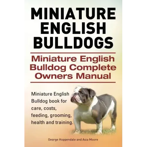 Miniature English Bulldogs. Miniature English Bulldog Complete Owners Manual. Miniature English Bulldog book for care, costs, feeding, grooming, healt