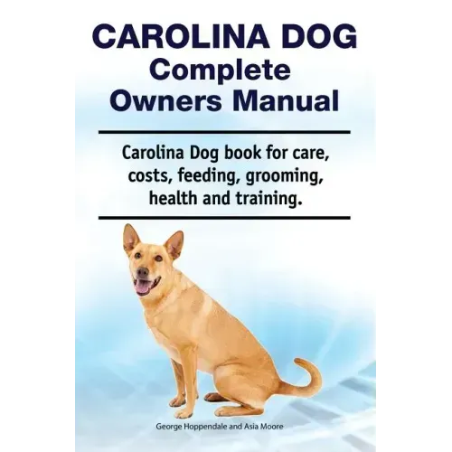 Carolina Dog Complete Owners Manual. Carolina Dog book for care, costs, feeding, grooming, health and training.