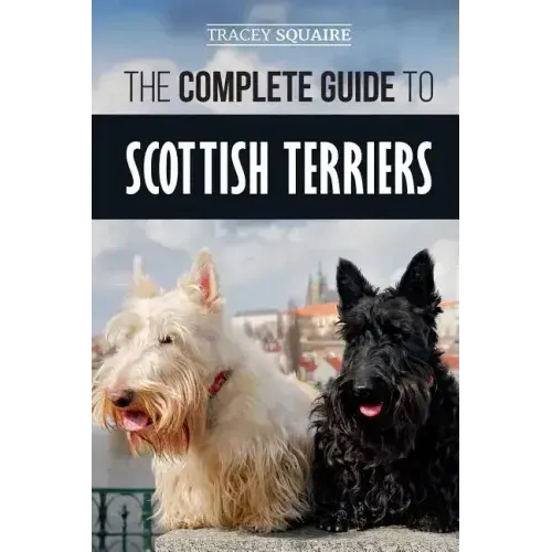 The Complete Guide to Scottish Terriers: Finding, Training, Socializing, Feeding, Grooming, and Loving your new Scottie Dog