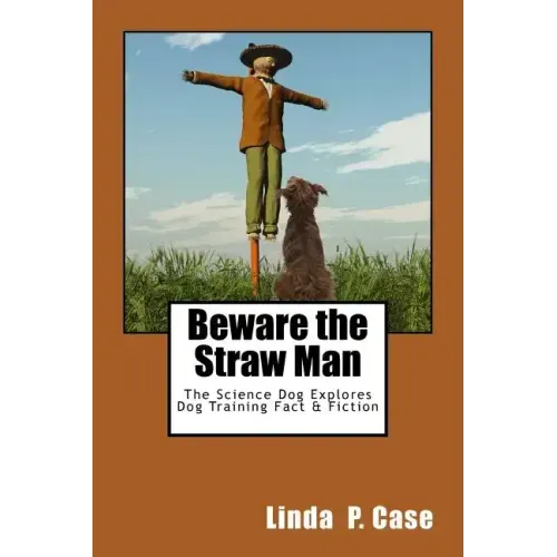 Beware the Straw Man: The Science Dog Explores Dog Training Fact & Fiction