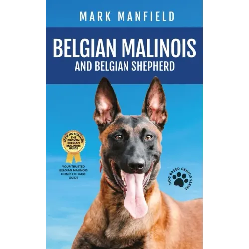 Belgian Malinois And Belgian Shepherd: Belgian Malinois And Belgian Shepherd Bible Includes Belgian Malinois Training, Belgian Sheepdog, Puppies, Belg