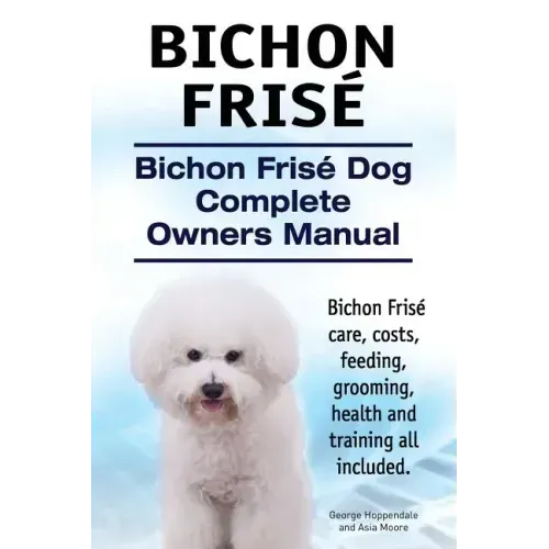 Bichon Frise. Bichon Frise Dog Complete Owners Manual. Bichon Frise care, costs, feeding, grooming, health and training all included.