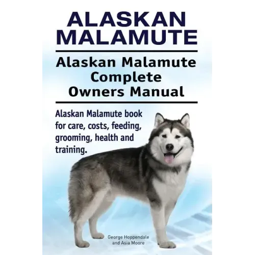 Alaskan Malamute. Alaskan Malamute Complete Owners Manual. Alaskan Malamute book for care, costs, feeding, grooming, health and training.