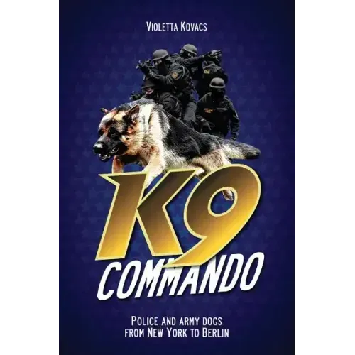 K9 Commando: Police and Army Dogs from New York to Berlin