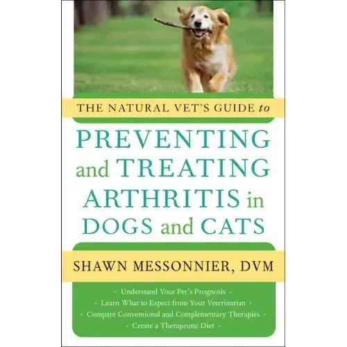 The Natural Vet's Guide to Preventing and Treating Arthritis in Dogs and Cats