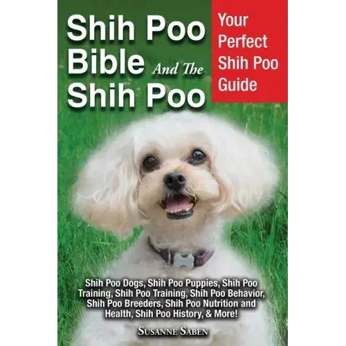 Shih Poo Bible And The Shih Poo: Your Perfect Shih Poo Guide Shih Poo Dogs, Shih Poo Puppies, Shih Poo Training, Shih Poo Training, Shih Poo Behavior,