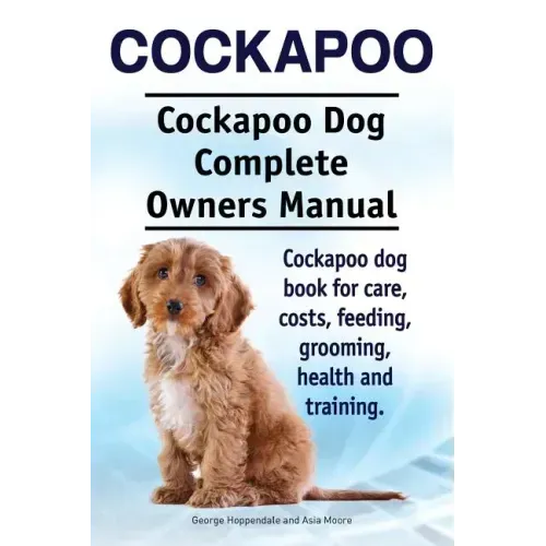 Cockapoo. Cockapoo Dog Complete Owners Manual. Cockapoo dog book for care, costs, feeding, grooming, health and training.