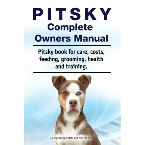 Pitsky Complete Owners Manual. Pitsky book for care, costs, feeding, grooming, health and training.