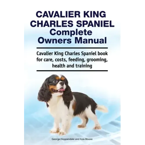 Cavalier King Charles Spaniel Complete Owners Manual. Cavalier King Charles Spaniel book for care, costs, feeding, grooming, health and training