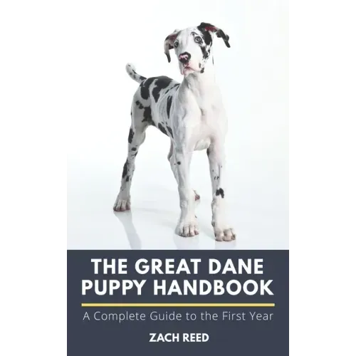 The Great Dane Puppy Handbook: A Complete Guide to the First Year