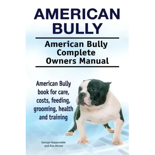 American Bully. American Bully Complete Owners Manual. American Bully book for care, costs, feeding, grooming, health and training.