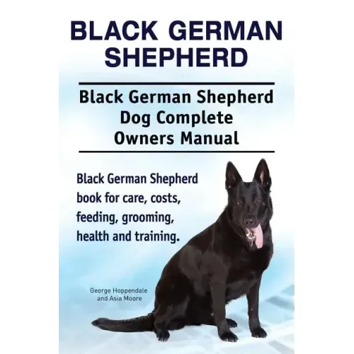 Black German Shepherd. Black German Shepherd Dog Complete Owners Manual. Black German Shepherd book for care, costs, feeding, grooming, health and tra