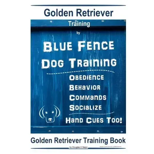 Golden Retriever Training By Blue Fence Dog Training Obedience - Commands Behavior - Socialize Hand Cues Too! Golden Retriever Training Book