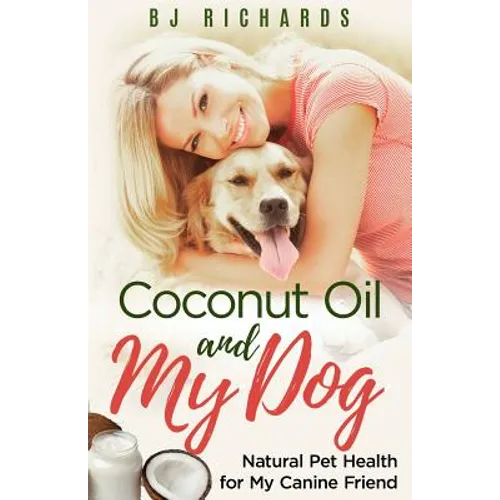 Coconut Oil and My Dog: Natural Pet Health For My Canine Friend