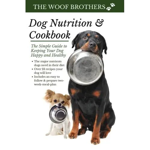 Dog Nutrition and Cookbook: The Simple Guide to Keeping Your Dog Happy and Healthy