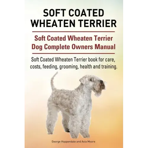 Soft Coated Wheaten Terrier. Soft Coated Wheaten Terrier Dog Complete Owners Manual. Soft Coated Wheaten Terrier book for care, costs, feeding, groomi
