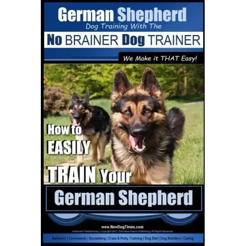 German Shepherd Dog Training with the No BRAINER Dog TRAINER We Make it THAT Easy!: How To EASILY TRAIN Your German Shepherd