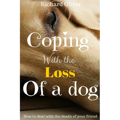 Coping With The Loss Of A Dog: How To Deal With The Death Of Your Friend