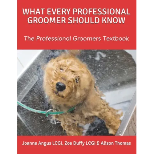 What Every Professional Groomer Should Know: The Professional Groomers Textbook
