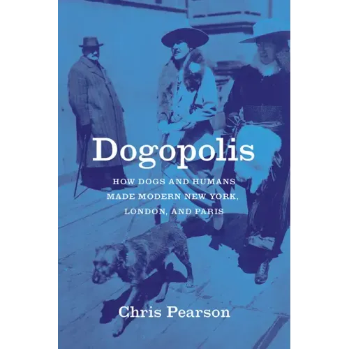 Dogopolis: How Dogs and Humans Made Modern New York, London, and Paris