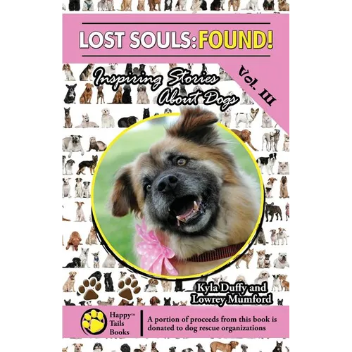 Lost Souls: FOUND! Inspiring Stories About Dogs Vol. III
