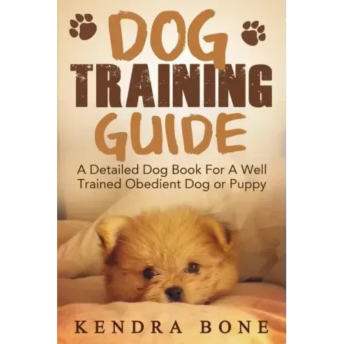 Dog Training Guide: A Detailed Training Dog Book For A Well Trained Obedient Dog or Puppy With Skills For Obedience Training, Dog Aggressi