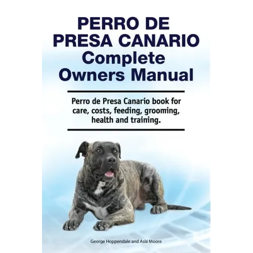 Perro de Presa Canario Complete Owners Manual. Perro de Presa Canario book for care, costs, feeding, grooming, health and training.