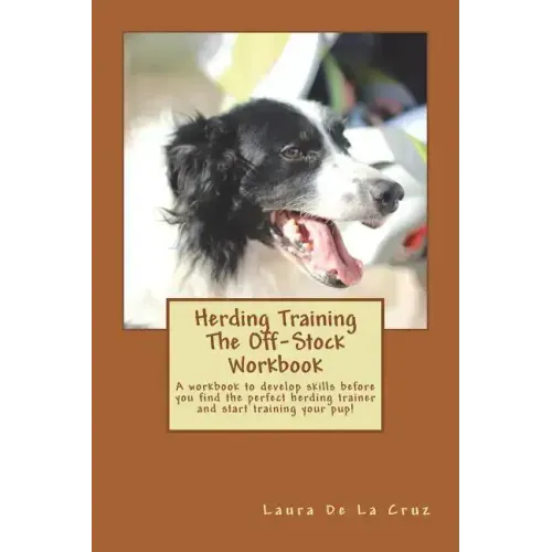 Herding Training The Off-Stock Workbook: A workbook to develop skills before you find the perfect herding trainer and start training your pup!