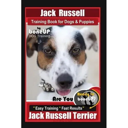 Jack Russell Training Book for Dogs & Puppies By BoneUP DOG Training: Are You Ready to Bone Up? Easy Training * Fast Results Jack Russell Terrier