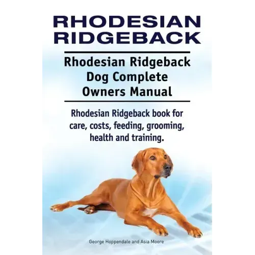 Rhodesian Ridgeback. Rhodesian Ridgeback Dog Complete Owners Manual. Rhodesian Ridgeback book for care, costs, feeding, grooming, health and training.