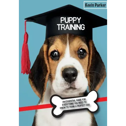 Puppy Training: An Essential Guide for Everything You Need to Know To Train A Perfect Dog.