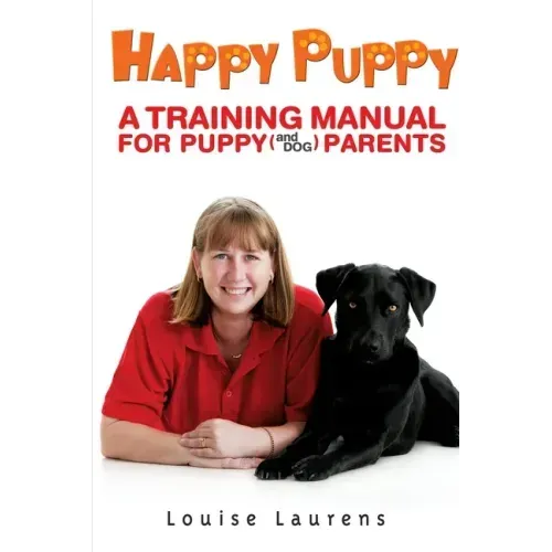 Happy Puppy: A Training Manual For Puppy (and Dog) Parents