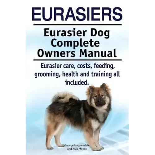 Eurasiers. Eurasier Dog Complete Owners Manual. Eurasier care, costs, feeding, grooming, health and training all included.