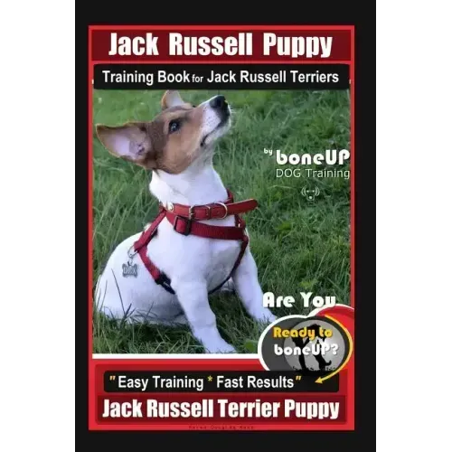 Jack Russell Puppy Training Book for Jack Russell Terriers By BoneUP DOG Training: Are You Ready to Bone Up? Easy Training * Fast Results Jack Russell