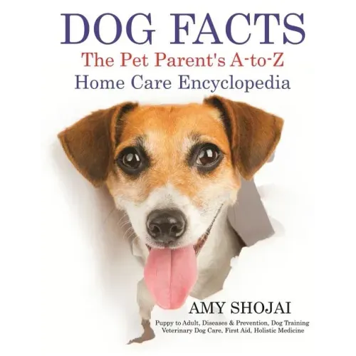 Dog Facts: The Pet Parent's A-to-Z Home Care Encyclopedia