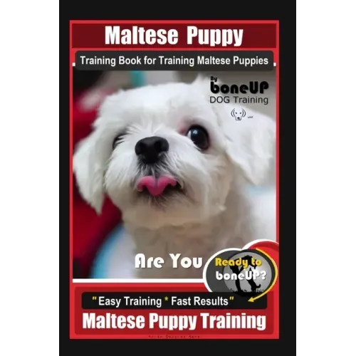 Maltese Puppy Training Book for Maltese Puppies By BoneUP DOG Training, Are You Ready to Bone Up? Easy Training * Fast Results, Maltese Puppy Training