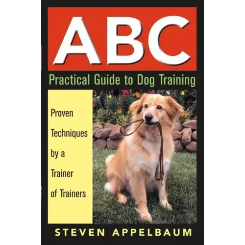 ABC Practical Guide to Dog Training: Proven Techniques by a Trainer of Trainers