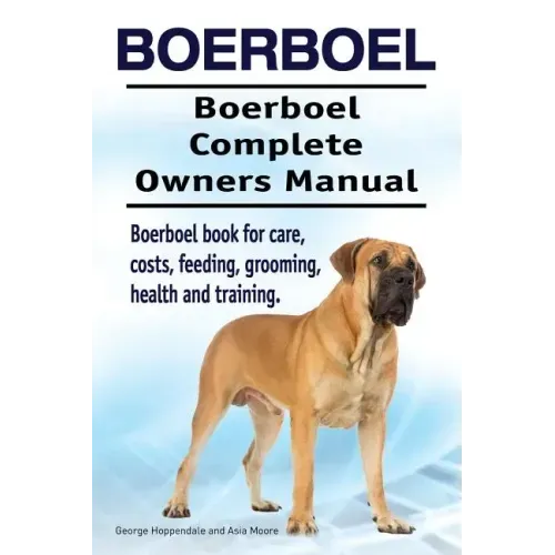 Boerboel. Boerboel Complete Owners Manual. Boerboel book for care, costs, feeding, grooming, health and training.