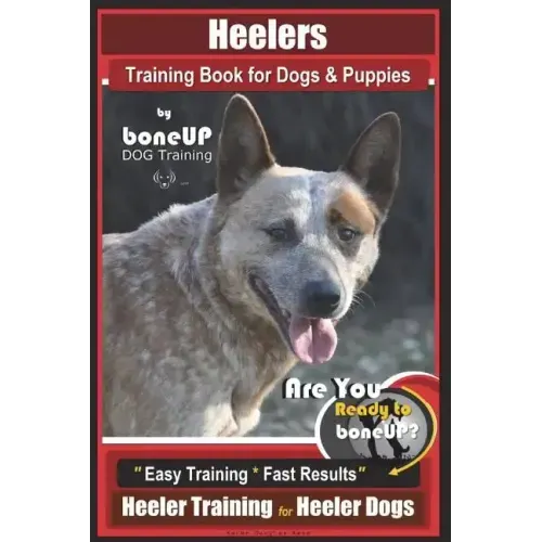 Heeler Training Book for Dogs & Puppies By BoneUP DOG Training: Are You Ready to Bone Up? Easy Training * Fast Results Heeler Training for Heeler Dogs