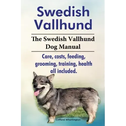 Swedish Vallhund. the Swedish Vallhund Dog Manual. Care, Costs, Feeding, Grooming, Training, Health All Included.