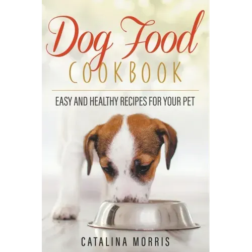 Dog Food Cookbook: Easy and Healthy Recipes for Your Pet