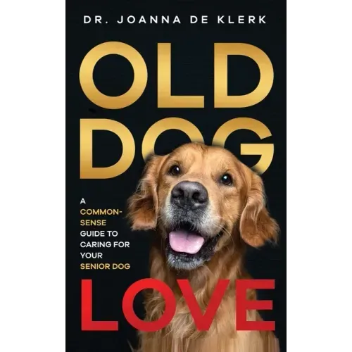 Old Dog Love: A Common-Sense Guide to Caring for Your Senior Dog