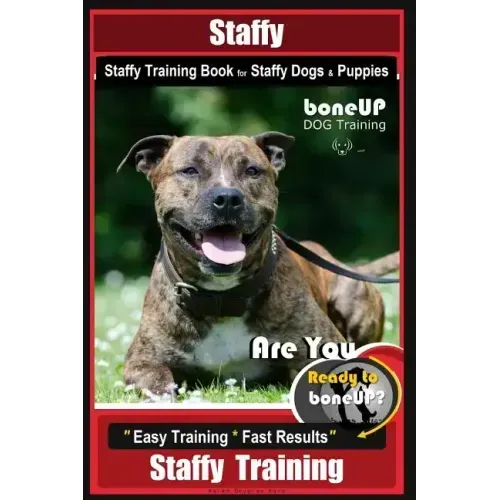 Staffy, Staffy Training Book for Staffy Dogs & Puppies By BoneUP DOG Training: Are You Ready to Bone Up? Easy Training * Fast Results Staffy Training