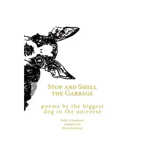 Stop and Smell the Garbage: Poems by the Biggest Dog in the Universe