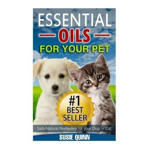 Essential Oils For Your Pet: Safe Natural Remedies for your Dog or Cat