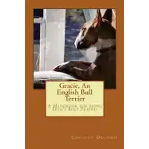 Gracie, an English Bull Terrier: A Handbook for being Dog's Best Friend