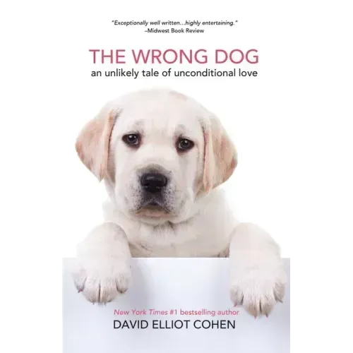 The Wrong Dog: An Unlikely Tale of Unconditional Love (for Lovers of Dog Tales)