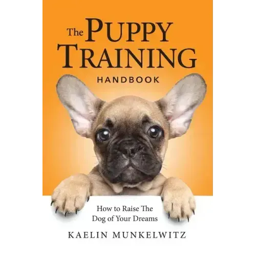 The Puppy Training Handbook: How To Raise The Dog Of Your Dreams